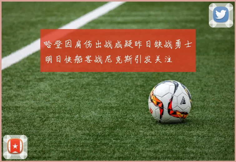 哈登因肩伤出战成疑昨日缺战勇士明日快船客战尼克斯引发关注